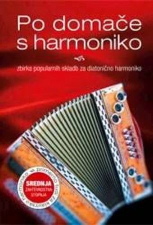 PO DOMAČE S HARMONIKO:zbirka popularnih skladb diatonična harmonika srednja stop