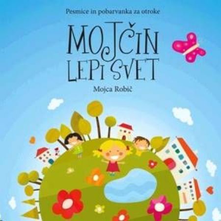 MOJCA ROBIČ:MOJČIN LEPI SVET