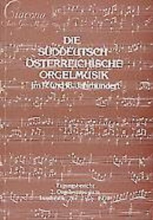 DIE SUDDEUTSCH OSTERREICHISCHE ORGEL MUSIK 17. UND 18. JAHR