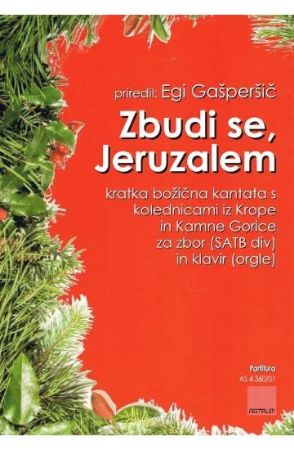 GAŠPERŠIČ:ZBUDI SE,JERUZALEM KRATKA BOŽIČNA KANTATA SATB IN KLAVIR(ORGLE)