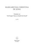 MARGARETA CHRISTINA DE JONG:FANTASIA ON "ALL PEOPLE THAT ON EARTH DO WELL"OP.109