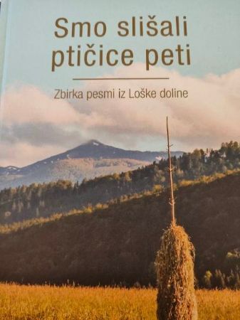 SMO SLIŠALI PTIČICE PETI ZBIRKA PESMI IZ LOŠKE DOLINE