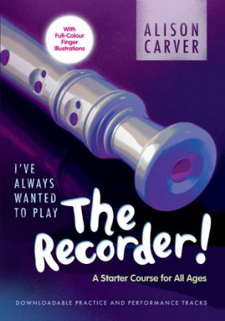 I'VE ALWAYS WANTED TO PLAY RECORDER A STARTER COURSE FOR ALL AGES + AUDIO ACCESS
