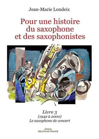 LONDEIX:POUR INE HISTOIRE DU SAXOPHONE ET DES SAXOPHONISTES LIVRE 3